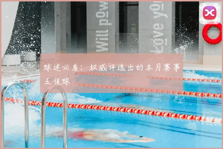 球迷必看:权威评选出的本月赛事五佳球