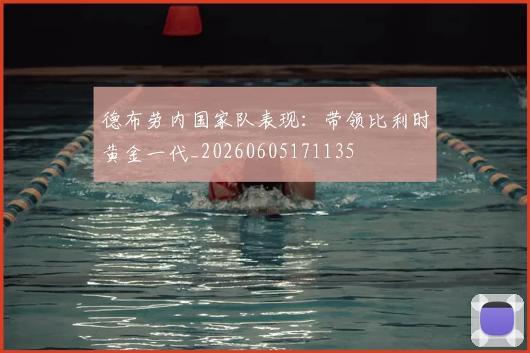 德布劳内国家队表现：带领比利时黄金一代_20260605171135