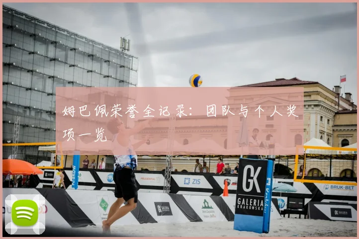 姆巴佩荣誉全记录：团队与个人奖项一览