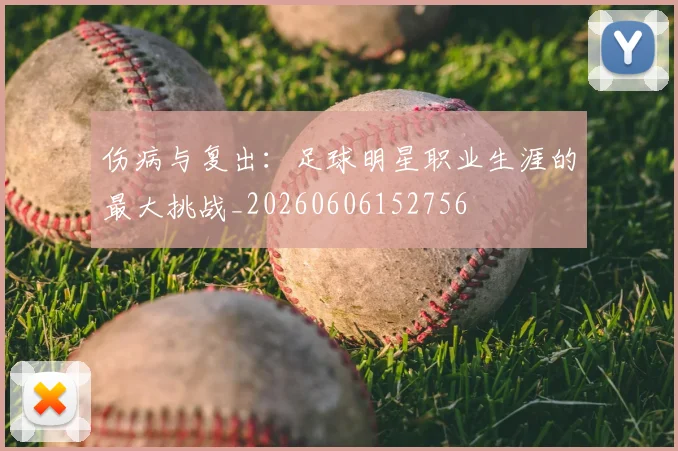 伤病与复出：足球明星职业生涯的最大挑战_20260606152756